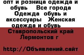  опт и розница одежда и обувь  - Все города Одежда, обувь и аксессуары » Женская одежда и обувь   . Ставропольский край,Лермонтов г.